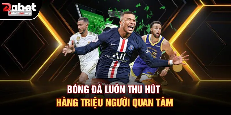 Bóng đá luôn thu hút hàng triệu người quan tâm
