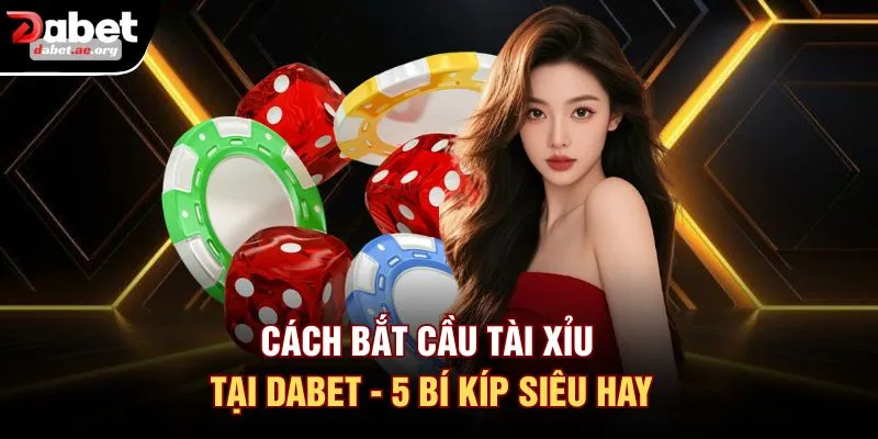 Cách Bắt Cầu Tài Xỉu Tại DABET - 5 Bí Kíp Siêu Hay