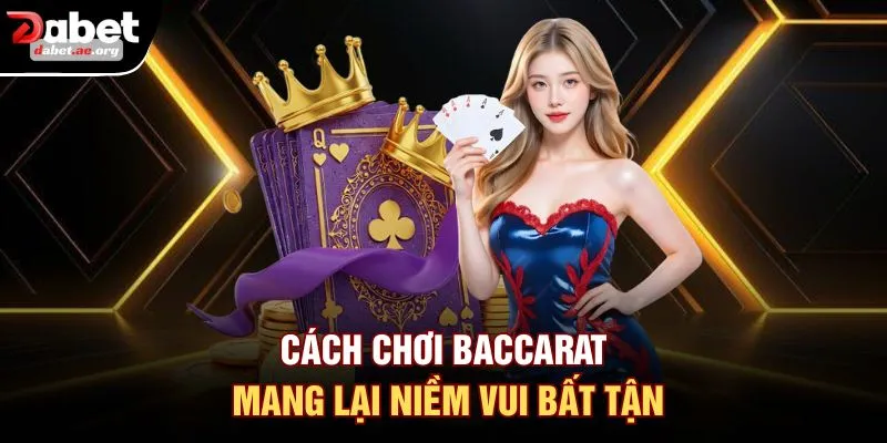 Cách chơi baccarat mang lại niềm vui bất tận