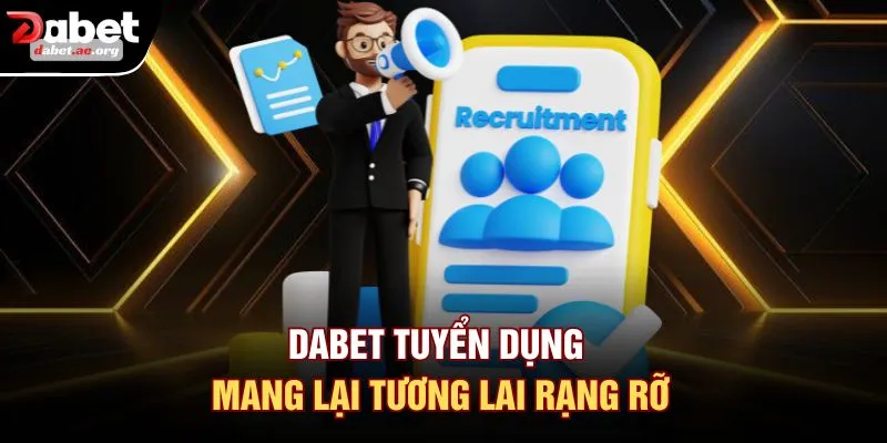 DABET tuyển dụng mang lại tương lai rạng rỡ