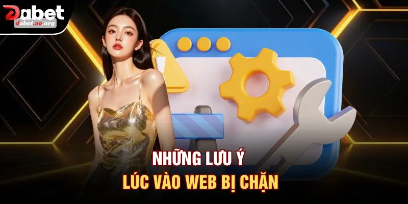 Những lưu ý lúc vào web bị chặn